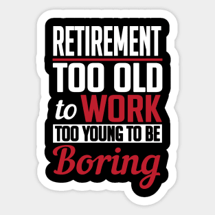 Retirement too old to work to young to be boring Sticker